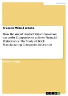 How the use of Product Value Innovation can assist Companies to achieve Financial Performance. The Study of Brick Manufa di Ts'oanelo Mildred Seiboko edito da GRIN Verlag
