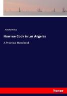 How we Cook in Los Angeles di Anonymous edito da hansebooks