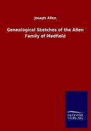 Genealogical Sketches of the Allen Family of Medfield di Joseph Allen edito da Salzwasser-Verlag GmbH