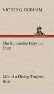 The Submarine Boys on Duty Life of a Diving Torpedo Boat di Victor G. Durham edito da TREDITION CLASSICS