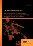 "At least the Germans lost.": Fremdwahrnehmung und Nationalismus in der Fußballberichterstattung der WM 2010 am Beispiel di Florian Wenz edito da disserta verlag
