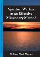Spiritual Warfare as an Effective Missionary Method di William Mark Wagner edito da VTR Publications