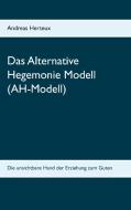 Das Alternative Hegemonie Modell (AH-Modell) di Andreas Herteux edito da Erich von Werner Verlag