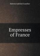 Empresses Of France di H A Guerber edito da Book On Demand Ltd.