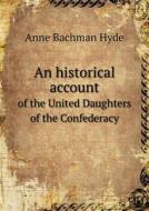 An Historical Account Of The United Daughters Of The Confederacy di Anne Bachman Hyde edito da Book On Demand Ltd.