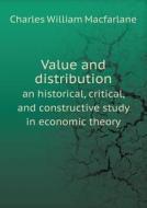 Value And Distribution An Historical, Critical, And Constructive Study In Economic Theory di Charles William MacFarlane edito da Book On Demand Ltd.