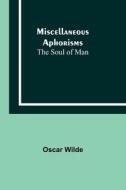 Miscellaneous Aphorisms; The Soul of Man di Oscar Wilde edito da Alpha Editions