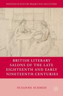 British Literary Salons of the Late Eighteenth and Early Nineteenth Centuries di S. Schmid edito da Palgrave Macmillan