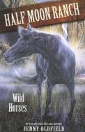 Horses Of Half Moon Ranch: Wild Horses di Jenny Oldfield edito da Hachette Children's Group