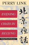 Evening Chats in Beijing - Probing China`s Predicament di E. Perry Link edito da W. W. Norton & Company