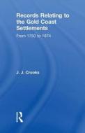 Records Relating To The Gold Coast Settlements From 1750 To 1874 di Major J. J. Crooks edito da Taylor & Francis Ltd