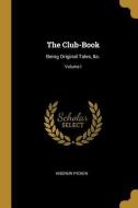 The Club-Book: Being Original Tales, &c.; Volume I di Andrew Picken edito da WENTWORTH PR