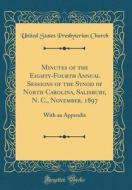 Minutes of the Eighty-Fourth Annual Sessions of the Synod of North Carolina, Salisbury, N. C., November, 1897: With an Appendix (Classic Reprint) di United States Presbyterian Church edito da Forgotten Books
