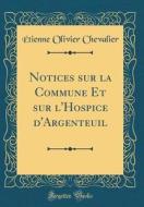 Notices Sur La Commune Et Sur L'Hospice D'Argenteuil (Classic Reprint) di Etienne Olivier Chevalier edito da Forgotten Books