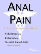 Anal Pain - A Medical Dictionary, Bibliography, And Annotated Research Guide To Internet References di Icon Health Publications edito da Icon Group International