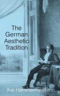 The German Aesthetic Tradition di Kai Hammermeister edito da Cambridge University Press