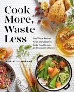 Zero-Waste Kitchen: Delicious Recipes That Use Up Groceries, Tackle Food Scraps, and Transform Your Leftovers di Christine Tizzard edito da APPETITE BY RH