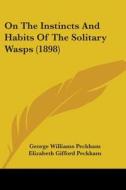 On the Instincts and Habits of the Solitary Wasps (1898) di George Williams Peckham, Elizabeth Gifford Peckham edito da Kessinger Publishing