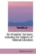 Six-preacher Sermons; Including The Subjects Of National Education di Charles Forster edito da Bibliolife