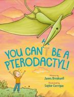 You Can't Be a Pterodactyl! di James Breakwell edito da NANCY PAULSEN BOOKS