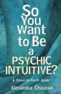 So You Want To Be A Psychic Intuitive? di Alexandra Chauran edito da Llewellyn Publications,u.s.