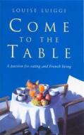 Come To The Table di Louise Luiggi edito da Little, Brown Book Group