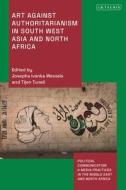 Art Against Authoritarianism In Southwest Asia And North Africa edito da Bloomsbury Publishing PLC