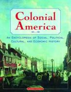 Colonial America: An Encyclopedia of Social, Political, Cultural, and Economic History di James Ciment edito da Taylor & Francis Ltd