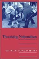 Theorizing Nationalism di Ronald Beiner edito da STATE UNIV OF NEW YORK PR