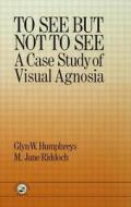 To See But Not To See: A Case Study Of Visual Agnosia di Glyn W. Humphreys, M. Jane Riddoch edito da Taylor & Francis Ltd
