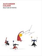 Alexander Calder - Multum in Parvo di Jed Perl edito da Dominique Levy Gallery