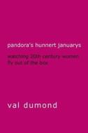 Pandora's Hunnert Januarys: Watching 20th Century Women Fly Out of the Box di Val Dumond edito da Muddy Puddle Press