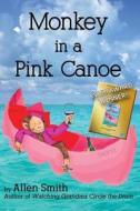 Monkey in a Pink Canoe di Allen Smith edito da Relentlessly Creative Books