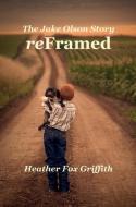 Reframed: The Jake Olson Story di Heather B. Fox Griffith edito da LIGHTNING SOURCE INC