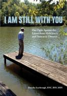 I Am Still with You: Our Fight Against the Losses from Alzheimer's and Dementia Diseases di Dorothy Scarbrough edito da SEATTLE BOOK CO