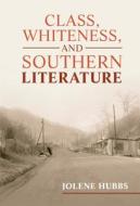 Class, Whiteness, And Southern Literature di Jolene Hubbs edito da Cambridge University Press
