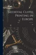 Medieval Cloth Printing in Europe; 26 di Anonymous edito da LIGHTNING SOURCE INC