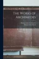 The Works of Archimedes di Thomas Little Heath, Thomas Little Archimedes edito da LEGARE STREET PR