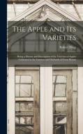 The Apple and its Varieties: Being a History and Description of the Varieties of Apples Cultivated in the Gardens and Orchards of Great Britain di Robert Hogg edito da LEGARE STREET PR