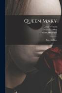 Queen Mary: Two Old Plays di Thomas Heywood, Thomas Dekker, John Webster edito da LEGARE STREET PR