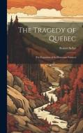 The Tragedy of Quebec: The Expulsion of its Protestant Farmers di Robert Sellar edito da LEGARE STREET PR