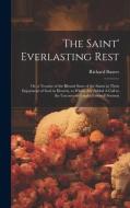 The Saint' Everlasting Rest: Or, a Treatise of the Blessed State of the Saints in Their Enjoyment of God in Heaven, to Which are Added A Call to th di Richard Baxter edito da LEGARE STREET PR