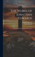 The Works Of Jonathan Edwards: With A Memoir Of His Life And Character di Jonathan Edwards, Tryon Edwards edito da LEGARE STREET PR