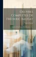 Oeuvres Complètes De Fréderic Bastiat: Sophismes Économiques. Petits Pamphlets, I-ii... di Frédéric Bastiat edito da LEGARE STREET PR