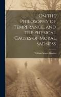 On the Philosophy of Temperance, and the Physical Causes of Moral Sadness di William Moore Wooler edito da LEGARE STREET PR