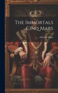 The Immortals Cinq Mars di Alfred De Vigny edito da LEGARE STREET PR