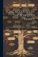 Some Account of the Bowdoin Family: With Notes On the Families of Pordage, Lynde, Newgate, Erving di Temple Prime edito da LEGARE STREET PR