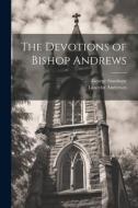The Devotions of Bishop Andrews di George Stanhope, Lancelot Andrewes edito da LEGARE STREET PR