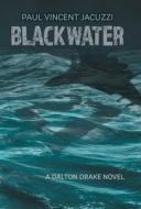 Blackwater di Paul Vincent Jacuzzi edito da FriesenPress