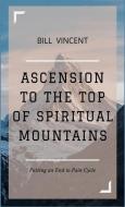 Ascension to the Top of Spiritual Mountains di Bill Vincent edito da RWG Publishing